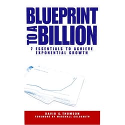 David G. Thomson Blueprint to a Billion: 7 Essentials to Achieve Exponential Growth
