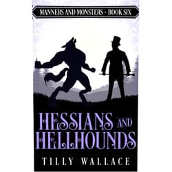 By Tilly Wallace (Author) Format: Kindle Edition Hessians and Hellhounds (Manners and Monsters Book 6)