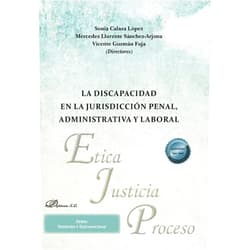 Sonia Calaza López,Mercedes Llorente Sánchez-Arjona,Vicente Guzmán Fuja La discapacidad en la jurisdicción penal, administrativa y laboral