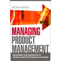 By Steven Haines (Author) Managing Product Management: Empowering Your Organization to Produce Competitive Products and Brands
