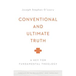 By Joseph Stephen O'Leary (Author) Conventional and Ultimate Truth: A Key for Fundamental Theology (Thresholds in Philosophy and Theology)