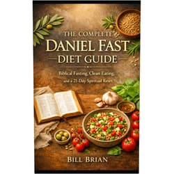 Bill Brian The Complete Daniel Fast Diet Guide: Biblical Fasting, Clean Eating, And A 21-Day Spiritual Reset (The Daniel Fast Series)
