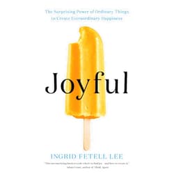 Ingrid Fetell Lee Joyful: The Surprising Power of Ordinary Things to Create Extraordinary Happiness