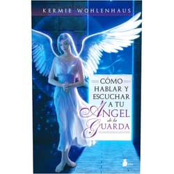 Kermie Wohlenhaus,Carlos Osses Cómo hablar y escuchar a tu ángel de la guarda (Spanish Edition)