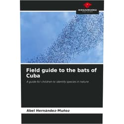 Abel Hernández-Muñoz Field guide to the bats of Cuba: A guide for children to identify species in nature