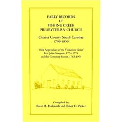 Brent H. H. Holcomb Early Records of Fishing Creek Presbyterian Church, Chester County, South Carolina, 1799-1859, with Appendices of the visitation list of Rev. John Simpson, 1774-1776 and the Cemetery Roster, 1762-1979