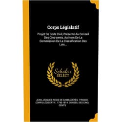 Jean Jacques Régis de Cambacérès,France. Corps légiseatif,1795-1814. Conseil des cinq-cents Corps Législatif: Projet De Code Civil, Présenté Au Conseil Des Cinq-cents, Au Nom De La Commission De La Classification Des Lois... (French Edition)