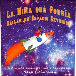 Maya Cointreau La Niña que Podría Bailar en Espacio Exterior - Un Cuento Inspirador sobre Mae Jemison (The Girls Who Could) (Spanish Edition)