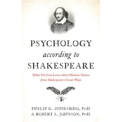 Philip G. Zimbardo Ph.D,Robert L. Johnson Ph.D Founder BET Psychology According to Shakespeare: What You Can Learn about Human Nature from Shakespeare’s Great Plays