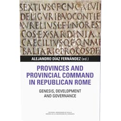 By Alejandro Díaz Fernández (Author, Editor, Introduction), Fred K. Drogula (Author), Nathalie Barrandon (Author), Frédéric Hurlet (Author), Cristina Rosillo-López (Author), T. Naco del Hoyo (Author), Enrique García Riaza (Author), Francisco Pina Polo (Author), Alfonso Álvarez-Ossorio Rivas (Author), Alberto Dalla Rosa (Author) & 7 more Provinces and provincial Command in Republican Rome: Genesis, development and governance