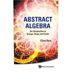 Reis Clive ABSTRACT ALGEBRA: AN INTRODUCTION TO GROUPS, RINGS AND FIELDS