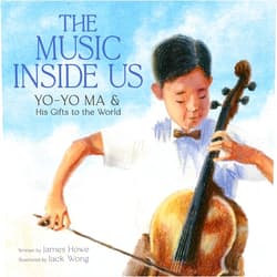 By James Howe (Author), Jack Wong (Illustrator) The Music Inside Us: Yo-Yo Ma and His Gifts to the World (A Picture Book Biography)