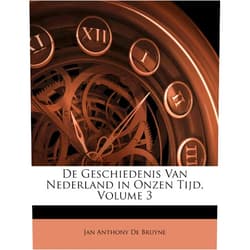 Dutch Edition by Jan Anthony De Bruyne (Author) De Geschiedenis Van Nederland in Onzen Tijd, Volume 3 (Dutch Edition)