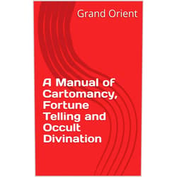Grand Orient A Manual of Cartomancy, Fortune Telling and Occult Divination