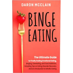 Daron McClain Binge Eating: The Ultimate Guide to Finally Ending Emotional Eating, Bingeing, Overeating, and Food Addiction, Including Tips on Eating Disorder ... to Mindful Eating (Fasting Techniques)