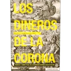 Spanish Edition by Ramón Lanza García (Editor) Los dineros de la corona: Finanzas y cambio fiscal en la monarquía hispánica (siglos XVI-XVII)