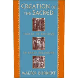 Burkert Creation of the Sacred: Tracks of Biology in Early Religions