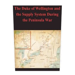 U.S. Army Command and General Staff College The Duke of Wellington and the Supply System During the Peninsula War
