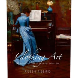 Aileen Ribeiro Clothing Art: The Visual Culture of Fashion, 1600-1914