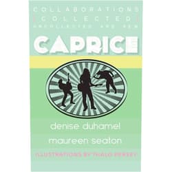 Denise Duhamel,Maureen Seaton Caprice: Collected, Uncollected, & New Collaborations