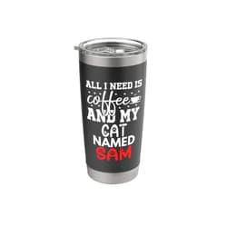 Sam Cat Name GIfts With Coffee Cat Name Sam Gifts All I Need Is Coffee Cat Named Sam Stainless Steel Insulated Tumbler