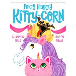 Shannon Hale,LeUyen Pham Party Hearty Kitty-Corn: A Picture Book
