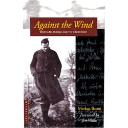 By Markus Baum (Author), Bruderhof (Editor), Jim Wallis (Foreword) & 0 more Against the Wind: Eberhard Arnold and the Bruderhof (Bruderhof History)