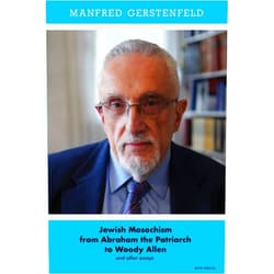By Manfred Gerstenfeld (Author) Jewish Masochism from Abraham the Patriarch to Woody Allen and Other Essays