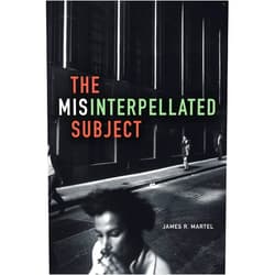 James R. Martel The Misinterpellated Subject
