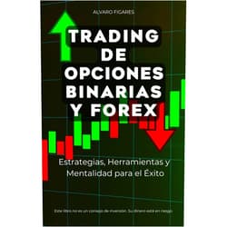 Alvaro Figares Trading de Opciones Binarias y Forex: Estrategias, Herramientas y Mentalidad para el Éxito (La Trilogía Definitiva del Trader Moderno) (Spanish Edition)