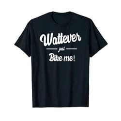Wattever Just Bike Me Streetwear Wattever just Bike me! Triathlete Cyclist Training Kit T-Shirt