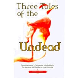 Theophile Gautier,John Polidori,J. Sheridan Le Fanu Three Tales of the Undead (Another Leaf Press): Theophile Gautier's Clarimonde, John Polidori's The Vampyre, & J. Sheridan Le Fanu's Carmilla