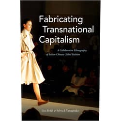 By Lisa Rofel (Author), Sylvia J. Yanagisako (Author) Fabricating Transnational Capitalism: A Collaborative Ethnography of Italian-Chinese Global Fashion (The Lewis Henry Morgan Lectures)