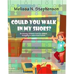 Melissa Nicole Stephenson Could You Walk in My Shoes: a fantastic children’s book educating children on Autism