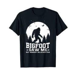 Believe in Sasquatch or Yeti , Believes in Bigfoot Bigfoot Saw Me But Nobody Believes Him funny sasquatch Yeti T-Shirt