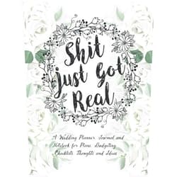 Anee'z Publication,Hasibur Rahaman Shit Just Got Real: a Wedding Planner, Journal and Notebook for Plans, Budgeting, Checklists, Thoughts and Ideas: The Wedding Organizer Journal for ... Check-lists, Guest List, Table Seating
