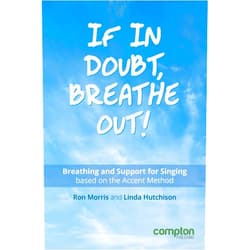 Ron Morris,Linda Hutchison If in Doubt, Breathe Out!: Breathing and support for singing based on the Accent Method