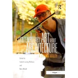 Isabelle Loring Wallace,Nora Wendl Contemporary Art About Architecture: A Strange Utility