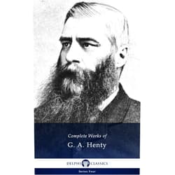 By George Alfred Henty (Author) Format: Kindle Edition Delphi Complete Works of G. A. Henty (Illustrated) (Series Four Book 25)