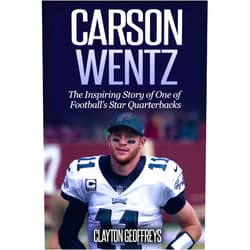Clayton Geoffreys Carson Wentz: The Inspiring Story of One of Football’s Star Quarterbacks (Football Biography Books)