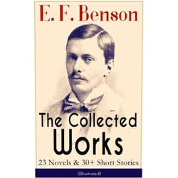 E. F. Benson,Henry Justice Ford The Collected Works of E. F. Benson: 23 Novels & 30+ Short Stories (Illustrated): Dodo Trilogy, Queen Lucia, Miss Mapp, David Blaize, The Room in The Tower, ... The Angel of Pain, The Rubicon and more