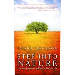 Patrice Vecchione Step into Nature: Nurturing Imagination and Spirit in Everyday Life