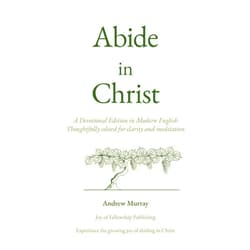 Andrew Murray Abide In Christ: A Deeper Daily Fellowship with Jesus Christ, Rooted in the Truth of Scripture.