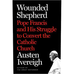 By Austen Ivereigh (Author) Wounded Shepherd: Pope Francis and His Struggle to Convert the Catholic Church