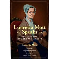 By Lucretia Coffin Mott (Author), Christopher Densmore (Editor), Carol Faulkner (Editor), Nancy A Hewitt (Editor), Beverly Wilson Palmer (Editor) & 1 more Lucretia Mott Speaks: The Essential Speeches and Sermons (Women, Gender, and Sexuality in American History)