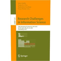 Jānis Grabis,Tanja E. J. Vos,Maria José Escalona,Oscar Pastor Research Challenges in Information Science: 19th International Conference, RCIS 2025, Seville, Spain, May 20–23, 2025, Proceedings, Part I (Lecture Notes in Business Information Processing)