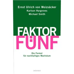 Ernst Ulrich von Weizsäcker,Michael Smith,Karlson Hargroves Faktor Fünf: Die Formel für nachhaltiges Wachstum