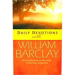 William Barclay Daily Devotions with William Barclay: 365 Meditations on the Heart of the New Testament