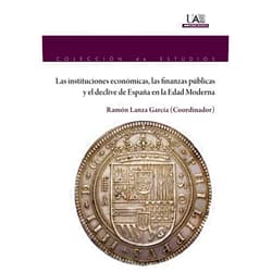 Spanish Edition by Ramón Lanza García (Collaborator) Las instituciones económicas, las finanzas públicas y el declive de España en la Edad Moderna