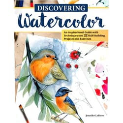 Jennifer Lefevre Discovering Watercolor: An Inspirational Guide with Techniques and 32 Skill-Building Projects and Exercises (Design Originals) How To Take Your Watercolor Painting to the Next Level